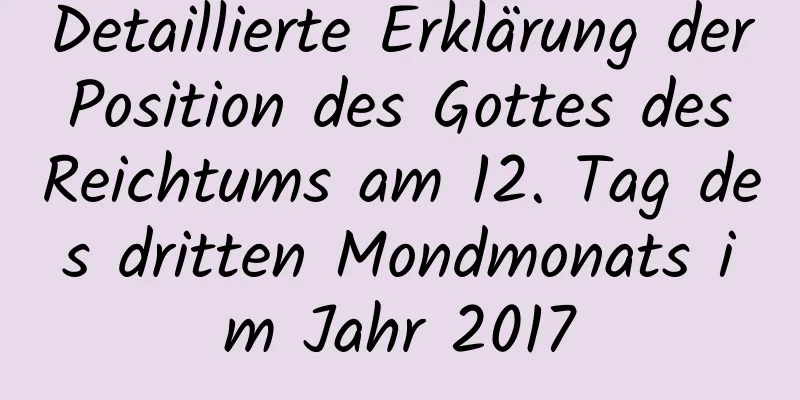 Detaillierte Erklärung der Position des Gottes des Reichtums am 12. Tag des dritten Mondmonats im Jahr 2017