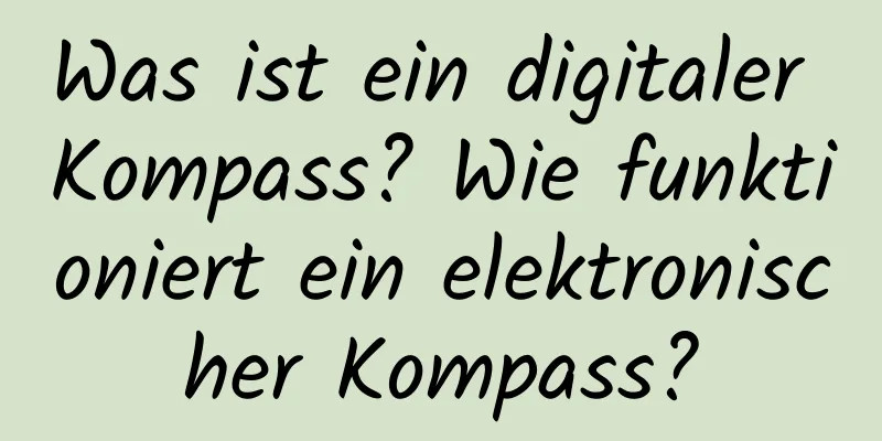 Was ist ein digitaler Kompass? Wie funktioniert ein elektronischer Kompass?