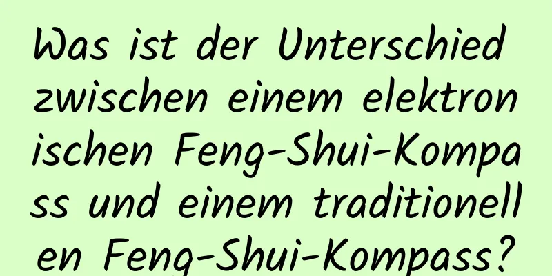 Was ist der Unterschied zwischen einem elektronischen Feng-Shui-Kompass und einem traditionellen Feng-Shui-Kompass?