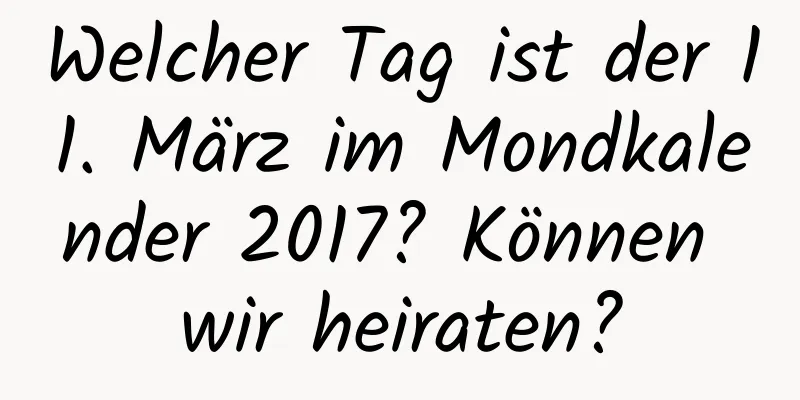 Welcher Tag ist der 11. März im Mondkalender 2017? Können wir heiraten?