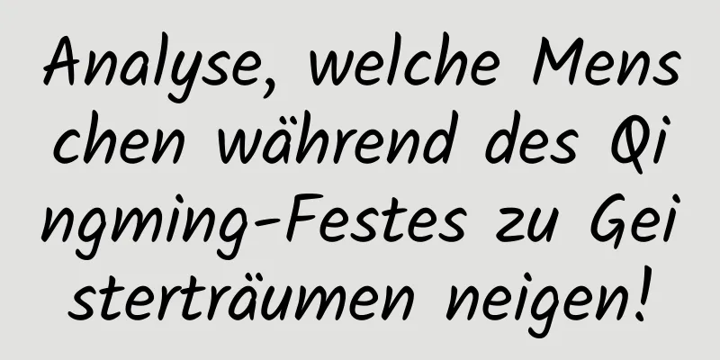 Analyse, welche Menschen während des Qingming-Festes zu Geisterträumen neigen!