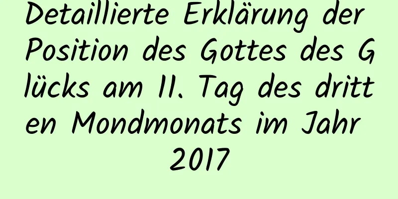 Detaillierte Erklärung der Position des Gottes des Glücks am 11. Tag des dritten Mondmonats im Jahr 2017