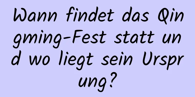 Wann findet das Qingming-Fest statt und wo liegt sein Ursprung?