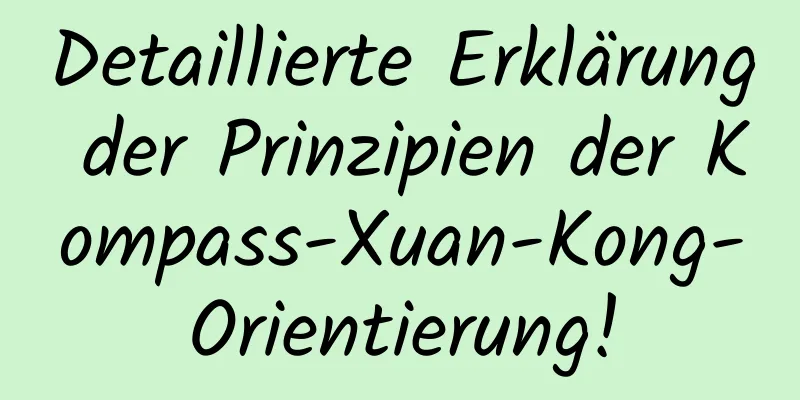 Detaillierte Erklärung der Prinzipien der Kompass-Xuan-Kong-Orientierung!