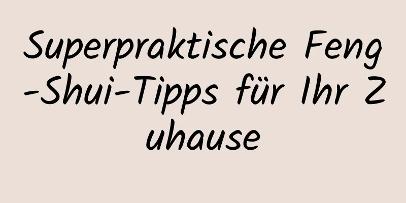 Superpraktische Feng-Shui-Tipps für Ihr Zuhause