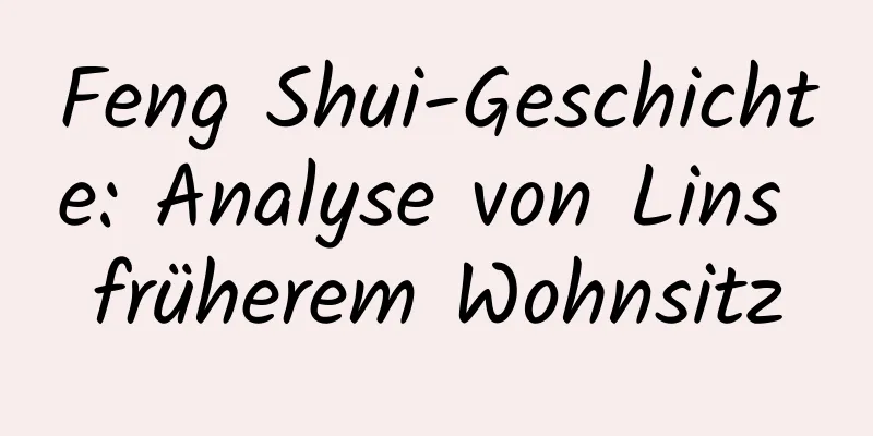 Feng Shui-Geschichte: Analyse von Lins früherem Wohnsitz