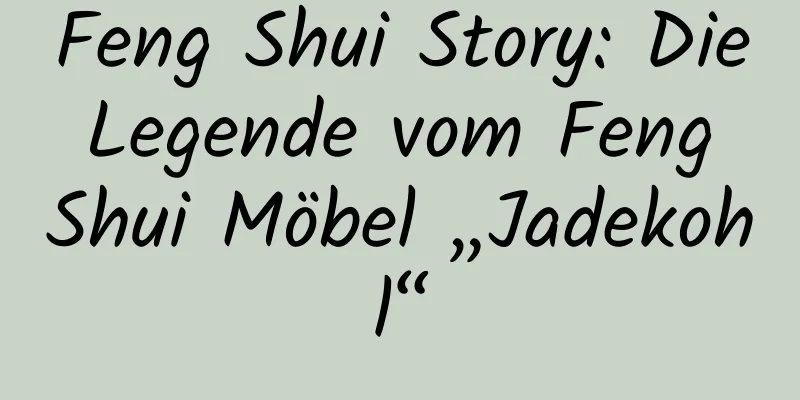 Feng Shui Story: Die Legende vom Feng Shui Möbel „Jadekohl“