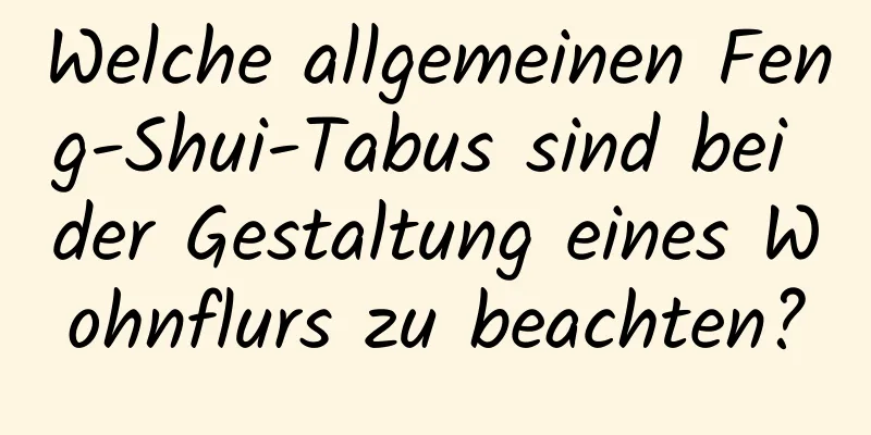 Welche allgemeinen Feng-Shui-Tabus sind bei der Gestaltung eines Wohnflurs zu beachten?