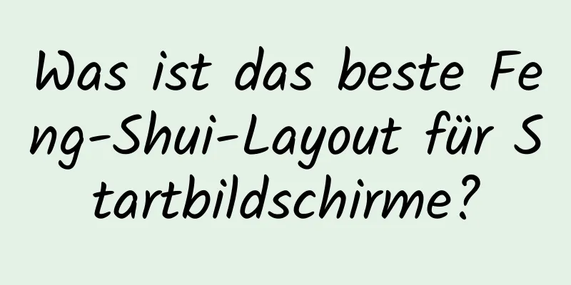 Was ist das beste Feng-Shui-Layout für Startbildschirme?