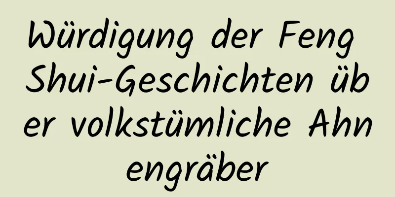 Würdigung der Feng Shui-Geschichten über volkstümliche Ahnengräber