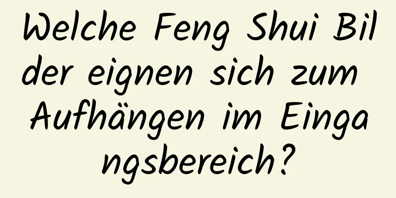 Welche Feng Shui Bilder eignen sich zum Aufhängen im Eingangsbereich?