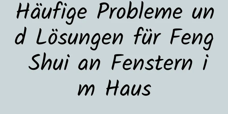 Häufige Probleme und Lösungen für Feng Shui an Fenstern im Haus