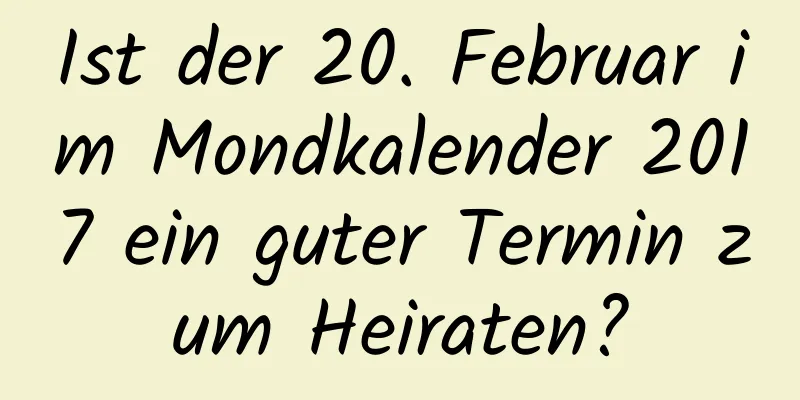 Ist der 20. Februar im Mondkalender 2017 ein guter Termin zum Heiraten?