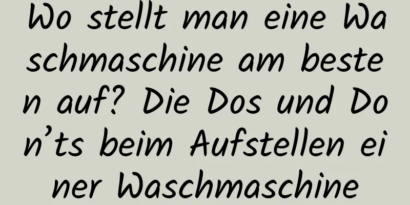 Wo stellt man eine Waschmaschine am besten auf? Die Dos und Don’ts beim Aufstellen einer Waschmaschine