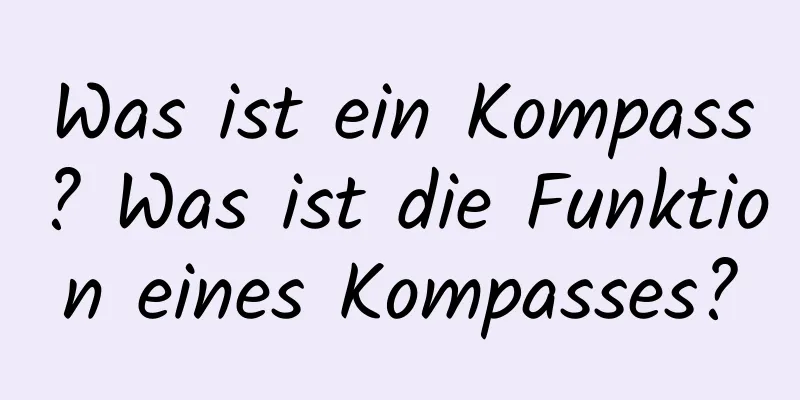 Was ist ein Kompass? Was ist die Funktion eines Kompasses?