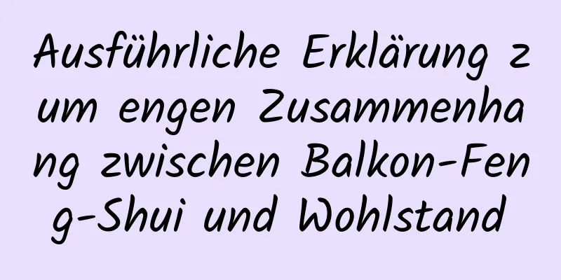 Ausführliche Erklärung zum engen Zusammenhang zwischen Balkon-Feng-Shui und Wohlstand