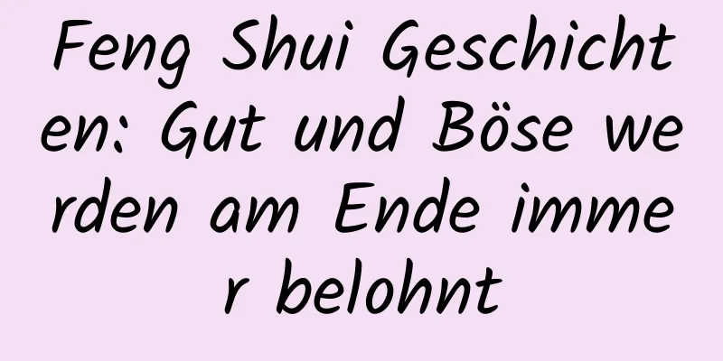 Feng Shui Geschichten: Gut und Böse werden am Ende immer belohnt