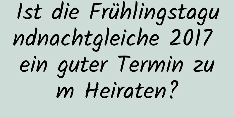 Ist die Frühlingstagundnachtgleiche 2017 ein guter Termin zum Heiraten?