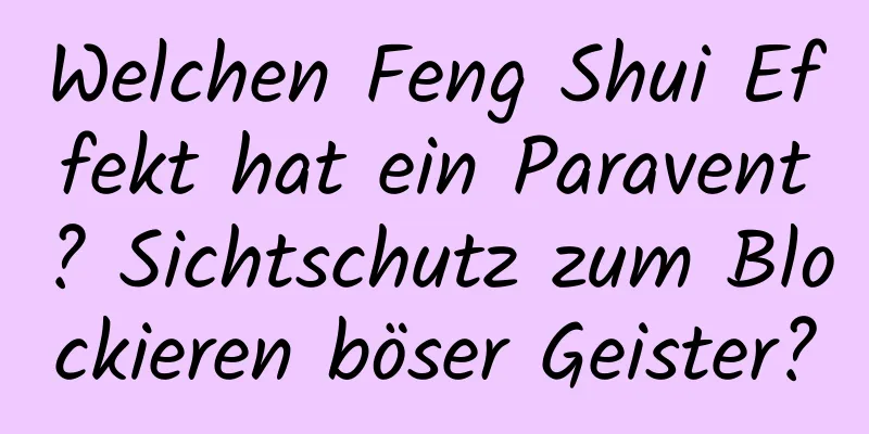 Welchen Feng Shui Effekt hat ein Paravent? Sichtschutz zum Blockieren böser Geister?