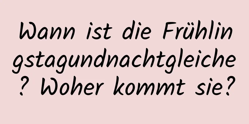 Wann ist die Frühlingstagundnachtgleiche? Woher kommt sie?