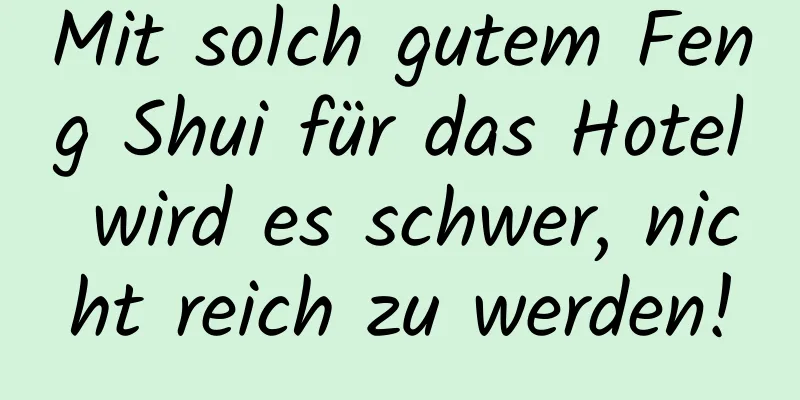 Mit solch gutem Feng Shui für das Hotel wird es schwer, nicht reich zu werden!