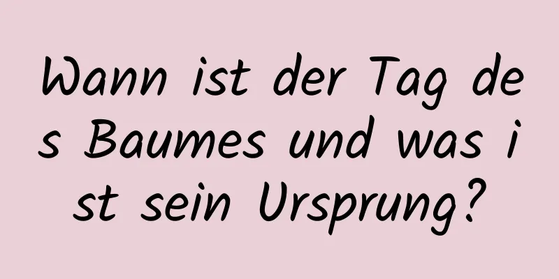 Wann ist der Tag des Baumes und was ist sein Ursprung?