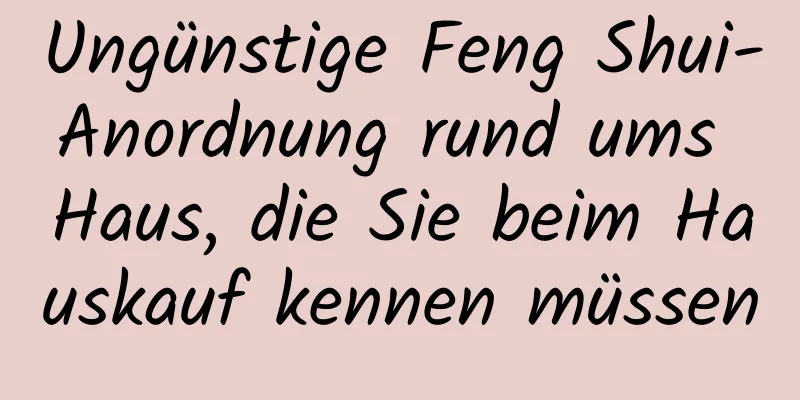 Ungünstige Feng Shui-Anordnung rund ums Haus, die Sie beim Hauskauf kennen müssen