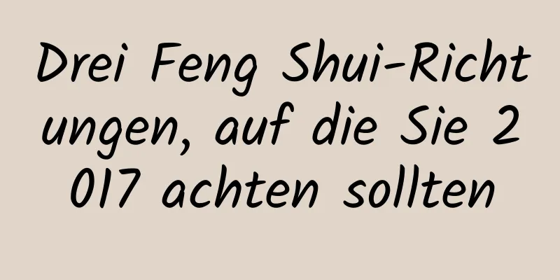 Drei Feng Shui-Richtungen, auf die Sie 2017 achten sollten