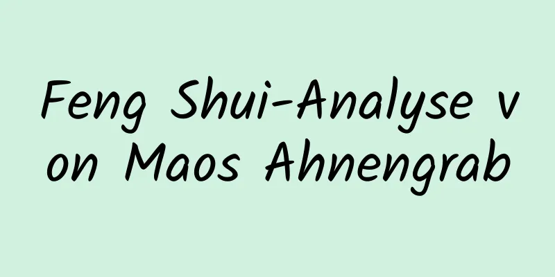 Feng Shui-Analyse von Maos Ahnengrab