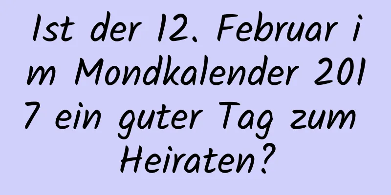 Ist der 12. Februar im Mondkalender 2017 ein guter Tag zum Heiraten?