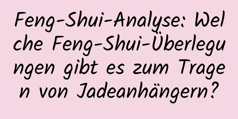 Feng-Shui-Analyse: Welche Feng-Shui-Überlegungen gibt es zum Tragen von Jadeanhängern?