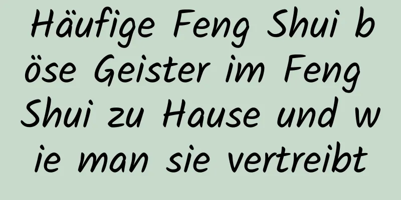 Häufige Feng Shui böse Geister im Feng Shui zu Hause und wie man sie vertreibt