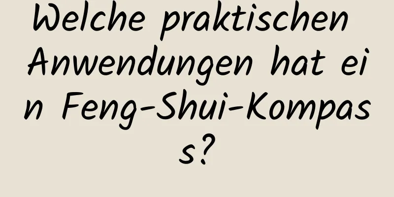 Welche praktischen Anwendungen hat ein Feng-Shui-Kompass?