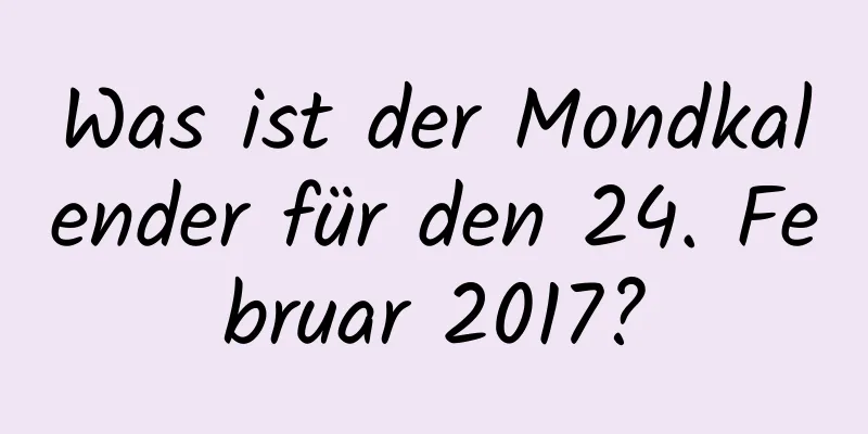 Was ist der Mondkalender für den 24. Februar 2017?