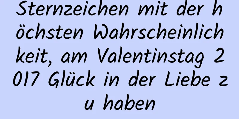 Sternzeichen mit der höchsten Wahrscheinlichkeit, am Valentinstag 2017 Glück in der Liebe zu haben