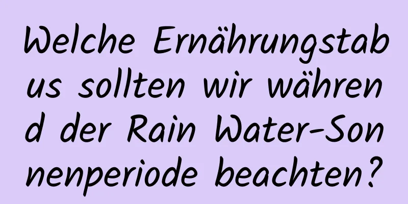 Welche Ernährungstabus sollten wir während der Rain Water-Sonnenperiode beachten?