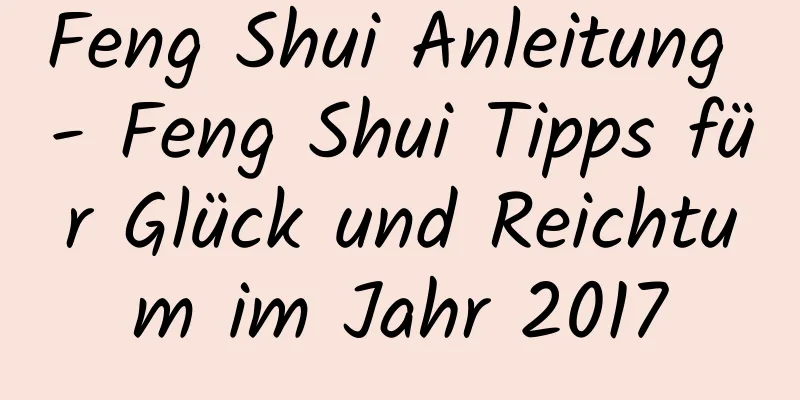 Feng Shui Anleitung - Feng Shui Tipps für Glück und Reichtum im Jahr 2017