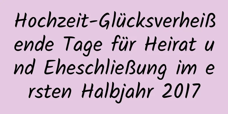 Hochzeit-Glücksverheißende Tage für Heirat und Eheschließung im ersten Halbjahr 2017