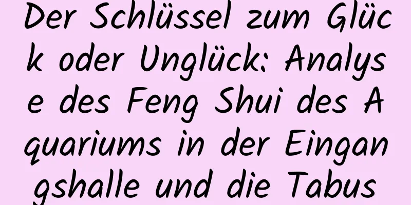 Der Schlüssel zum Glück oder Unglück: Analyse des Feng Shui des Aquariums in der Eingangshalle und die Tabus