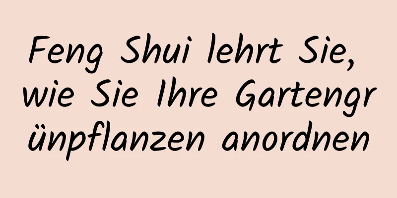 Feng Shui lehrt Sie, wie Sie Ihre Gartengrünpflanzen anordnen