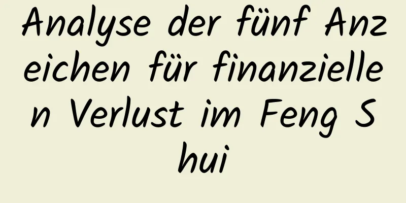 Analyse der fünf Anzeichen für finanziellen Verlust im Feng Shui