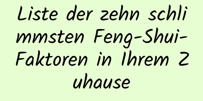 Liste der zehn schlimmsten Feng-Shui-Faktoren in Ihrem Zuhause