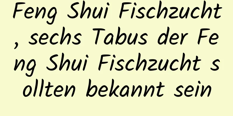 Feng Shui Fischzucht, sechs Tabus der Feng Shui Fischzucht sollten bekannt sein