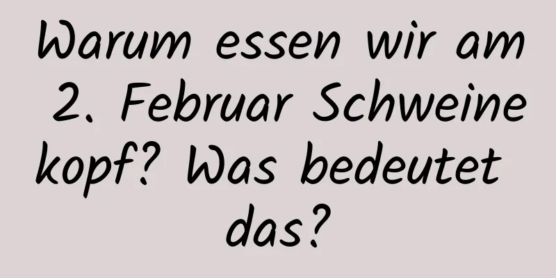 Warum essen wir am 2. Februar Schweinekopf? Was bedeutet das?