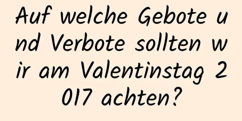 Auf welche Gebote und Verbote sollten wir am Valentinstag 2017 achten?