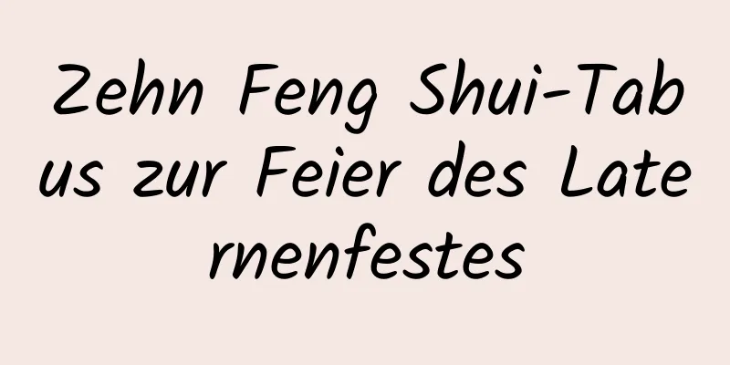 Zehn Feng Shui-Tabus zur Feier des Laternenfestes