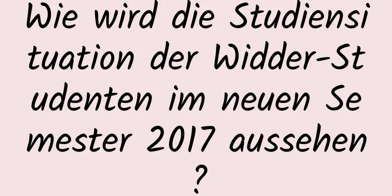 Wie wird die Studiensituation der Widder-Studenten im neuen Semester 2017 aussehen?