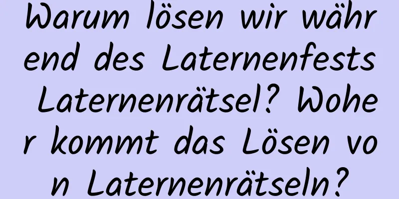 Warum lösen wir während des Laternenfests Laternenrätsel? Woher kommt das Lösen von Laternenrätseln?