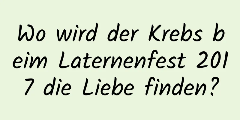 Wo wird der Krebs beim Laternenfest 2017 die Liebe finden?