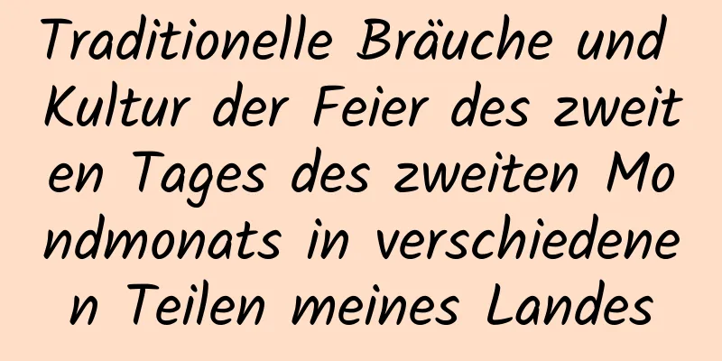 Traditionelle Bräuche und Kultur der Feier des zweiten Tages des zweiten Mondmonats in verschiedenen Teilen meines Landes